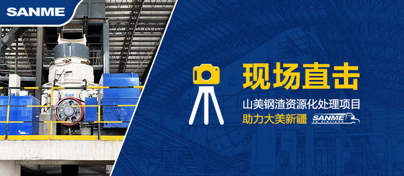 固廢新項目|上海山美助力新疆年處理30萬噸鋼渣資源化循環(huán)再利用項目建設(shè) 固廢新項目|上海山美助力新疆年處理30萬噸鋼渣資源化循環(huán)再利用項目建設(shè)